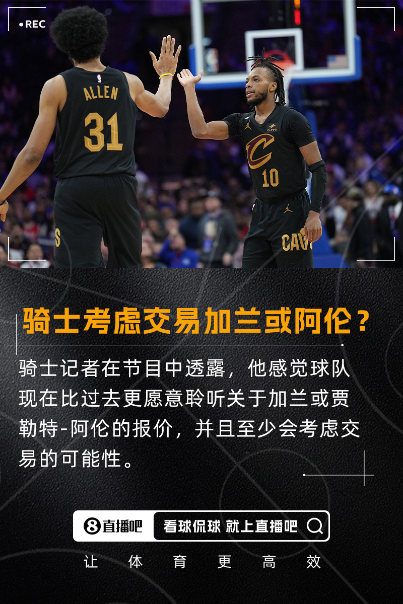 要拆队？队记：我感觉骑士会比过去更愿意考虑交易加兰/阿伦